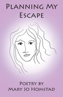 Planning My Escape: Poetry by Mary Jo Homstad 0578762102 Book Cover