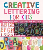 Creative Lettering for Kids: Techniques and Tips from Top Artists 145492005X Book Cover