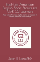 Real-Life American English Short Stories for CEFR C2 Learners: Near-native American English stories for mastery of complex grammar, tone, and style B0GKPLKH13 Book Cover