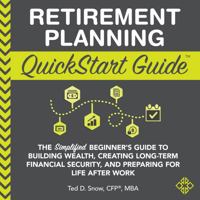 Retirement Planning Quickstart Guide: The Simplified Beginner’s Guide to Building Wealth, Creating Long-term Financial Security, and Preparing for Life After Work 1636100244 Book Cover