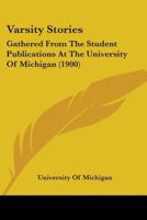 Varsity Stories: Gathered From The Student Publications At The University Of Michigan 1104520176 Book Cover