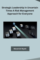 Strategic Leadership in Uncertain Times A Risk Management Approach for Everyone B0CPTBZF6P Book Cover