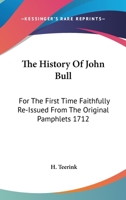 The History Of John Bull: For The First Time Faithfully Re-Issued From The Original Pamphlets 1712 1163181676 Book Cover