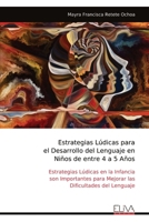 Estrategias Lúdicas para el Desarrollo del Lenguaje en Niños de entre 4 a 5 Años: Estrategias Lúdicas en la Infancia son Importantes para Mejorar las Dificultades del Lenguaje (Spanish Edition) 9999341845 Book Cover