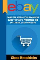 Ebay: Complete Step-By-Step Beginners Guide to Start a Profitable and Sustainable 153900483X Book Cover