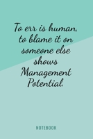 To Err Is Human, To Blame It On Someone Else Shows Management Potential - Notebook: Funny Workplace Corporate Humor Quote Notebook, 6x9 Employee Joke Quote for Coworkers, Workers, Interns, Trainees an 1706390890 Book Cover