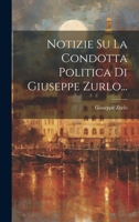 Notizie Su La Condotta Politica Di Giuseppe Zurlo... 1022639080 Book Cover