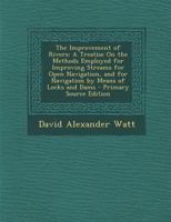 The Improvement of Rivers: A Treatise on the Methods Employed for Improving Streams for Open Navigation, and for Navigation by Means of Locks and 1287450717 Book Cover