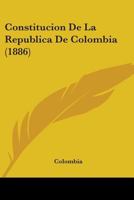 Constitucion De La Republica De Colombia (1886) 1104087472 Book Cover