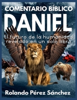 Comentario Bíblico Daniel: El futuro de la humanidad revelado en un solo libro (Biblia y Teología) B089M2HZ2T Book Cover