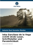 Inka Garcilaso de la Vega (1539-1616) Leser, Schriftsteller und Persönlichkeit: Literarische Notizen 6206369684 Book Cover