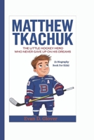 MATTHEW TKACHUK: The Little Hockey Hero Who Never Gave Up on His Dreams (A Biography Book For Kids) B0DR73D38R Book Cover