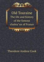 Old Touraine, the Life and History of the Chateaux of the Loire 1016659946 Book Cover