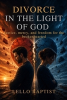 Divorce in the Light of God: Justice, mercy, and freedom for the brokenhearted B0GS6H9CPZ Book Cover