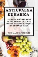 Antiupalna kuharica: Otkrijte moc hrane za borbu protiv upala uz ukusne recepte i savjete za zdraviji zivot 1783815221 Book Cover
