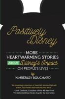 Positively Disney: More Heartwarming Stories about Disney's Impact on People's Lives 0692892354 Book Cover