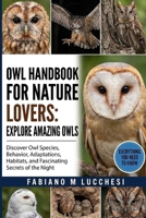 OWL HANDBOOK FOR NATURE LOVERS: Explore Amazing Owls: Discover Owl Species, Behavior, Adaptations, Habitats, and Fascinating Secrets of the Night B0HM6NFPKV Book Cover