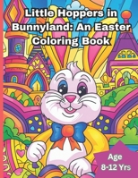 Little Hoppers in Bunnyland: An Easter Coloring Book: Easter bunny coloring book - Unleash Your Inner Bunny: Let Your Colors Bloom This Easter B0CTMPKFNJ Book Cover