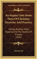 An Inquiry Into Some Parts Of Christian Doctrine And Practice: Having Relation More Especially To The Society Of Friends 1166482758 Book Cover