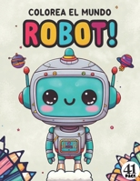 Colorea El Mundo Robot!: Una aventura de Robots, con 41 páginas coloreables para niñas y niños a partir de 4 años. (Spanish Edition) B0CLKL4XF2 Book Cover