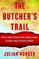 The Butcher's Trail: How the Search for Balkan War Criminals Became the World's Most Successful Manhunt 1590516052 Book Cover