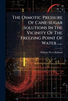 The Osmotic Pressure Of Cane-sugar Solutions In The Vicinity Of The Freezing Point Of Water ...... 1277298475 Book Cover