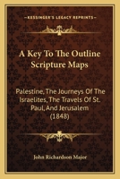 A Key To The Outline Scripture Maps: Palestine, The Journeys Of The Israelites, The Travels Of St. Paul, And Jerusalem 1104238705 Book Cover