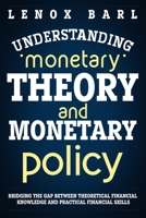 Understanding Monetary Theory and Monetary Policy: Bridging the Gap Between Theoretical Financial Knowledge and Practical Financial Skills B0884KR3DT Book Cover