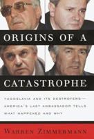 Origins of a Catastrophe: Yugoslavia and Its Destroyers- -America's Last Ambassador Tells What Happened an d Why 0812933036 Book Cover