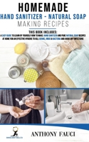 HOMEMADE HAND SANITIZER  &  NATURAL SOAP MAKING RECIPES: A Easy Guide to Learn by Yourself How to Make:Hand Sanitizer and Pure Natural Soap Recipes At Home for an Effective Hygiene B08763FKN1 Book Cover