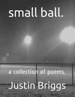 small ball.: a collection of poems. B094VM5R6V Book Cover