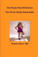 The Weight Pop Off Method: Pop Off Into Healthy Eating Habits 1329714733 Book Cover