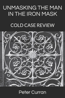 UNMASKING THE MAN IN THE IRON MASK: COLD CASE REVIEW 1691051802 Book Cover