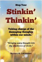 Stinkin' Thinkin': Taking charge of the damaging thoughts with our minds. 0985887990 Book Cover
