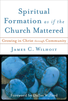Spiritual Formation as If the Church Mattered: Growing in Christ Through Community 0801027764 Book Cover