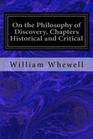 On The Philosophy Of Discovery: Chapters Historical And Critical. Including The Completion Of The 3rd Ed. Of The Philosophy Of The Inductive Sciences 1986905616 Book Cover