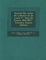 Recueil Des Actes De Lothaire Et De Louis V: Rois De France (954-987) 1295545748 Book Cover