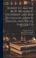 Robert J.D. Mackie Agst. Richard P. Lounsbery and Ben Ali Haggin, James B. Haggin, and Wells, Fargo & Co 1021215910 Book Cover