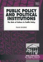 Public Policy and Political Institutions: The Role of Culture in Traffic Policy (New Horizons in Public Policy) 1840640642 Book Cover