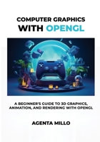 Computer Graphics with OpenGL: A Beginner's Guide to 3D Graphics, Animation, and Rendering with OpenGL B0DQM4Q2Z7 Book Cover