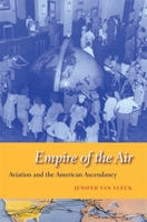 Empire of the Air: Aviation and the American Ascendancy 0674050940 Book Cover