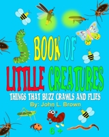 Book Of Little Creatures: Things That Buzz, Crawls, And Flies B08XX8FQ9V Book Cover