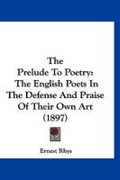 The Prelude to Poetry: The English Poets in the Defence and Praise of Their Own Art (Classic Reprint) 1167207572 Book Cover
