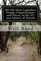 The 101 Most Legendary People, Organizations and Places, in the 315 Year History of Detroit 153066229X Book Cover