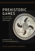 Prehistoric Games of North American Indians: Subarctic to Mesoamerica 1607815591 Book Cover