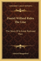 Daniel Willard Rides The Line: The Story Of A Great Railroad Man 1163145777 Book Cover