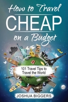 How to Travel Cheap on a Budget: 101 Travel Tips to Travel the World B086PH1ZGR Book Cover
