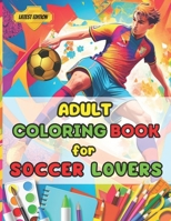 Adult Coloring Book for Soccer Lovers: A Creative Way to Express Your Love for the Beautiful Game B0C7T7WVHG Book Cover