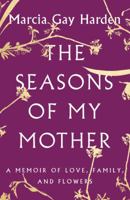 The Seasons of My Mother: A Memoir of Love, Family and Flowers 1501135708 Book Cover