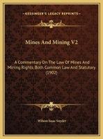 Mines And Mining V2: A Commentary On The Law Of Mines And Mining Rights, Both Common Law And Statutory 1164956833 Book Cover